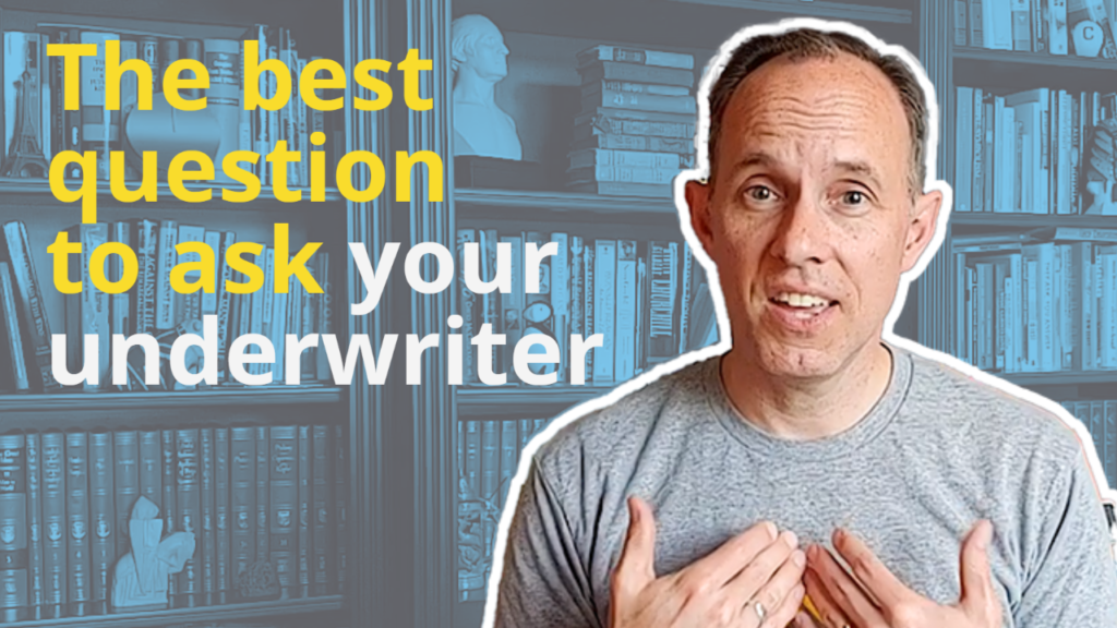 The Best Question to ask Your Underwriter